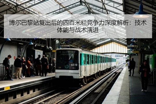 博尔巴黎站复出后的四百米栏竞争力深度解析：技术体能与战术演进